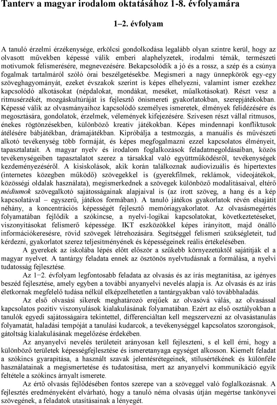 megnevezésére. Bekapcsolódik a jó és a rossz, a szép és a csúnya tartalmáról szóló órai beszélgetésekbe.