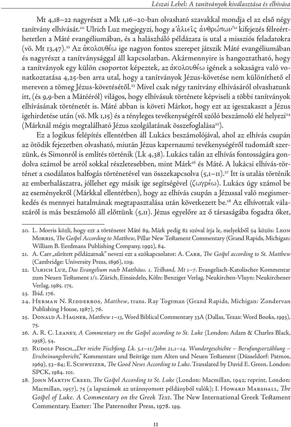 22 Az avkolouqe,w ige nagyon fontos szerepet játszik Máté evangéliumában és nagyrészt a tanítványsággal áll kapcsolatban.