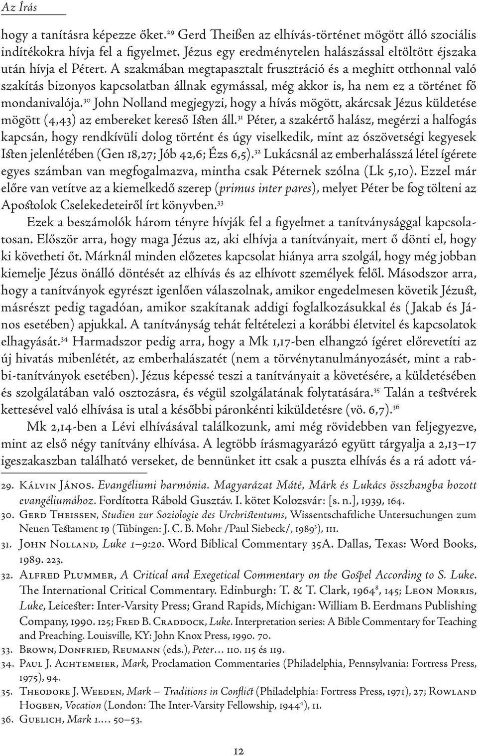 A szakmában megtapasztalt frusztráció és a meghitt otthonnal való szakítás bizonyos kapcsolatban állnak egymással, még akkor is, ha nem ez a történet fő mondanivalója.