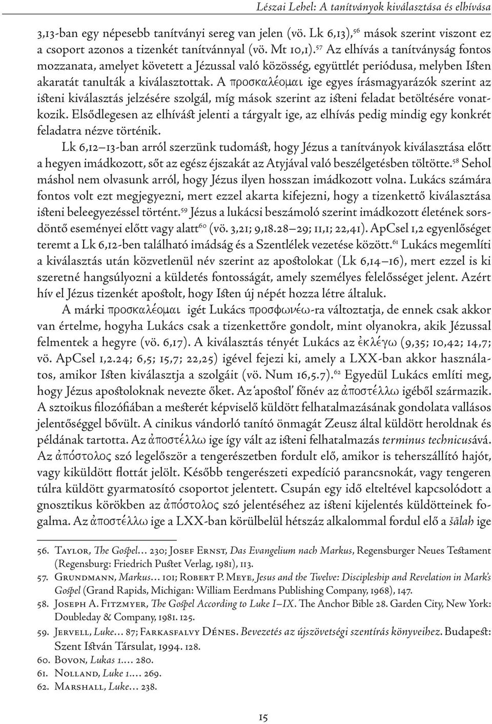 A proskale,omai ige egyes írásmagyarázók szerint az isteni kiválasztás jelzésére szolgál, míg mások szerint az isteni feladat betöltésére vonatkozik.