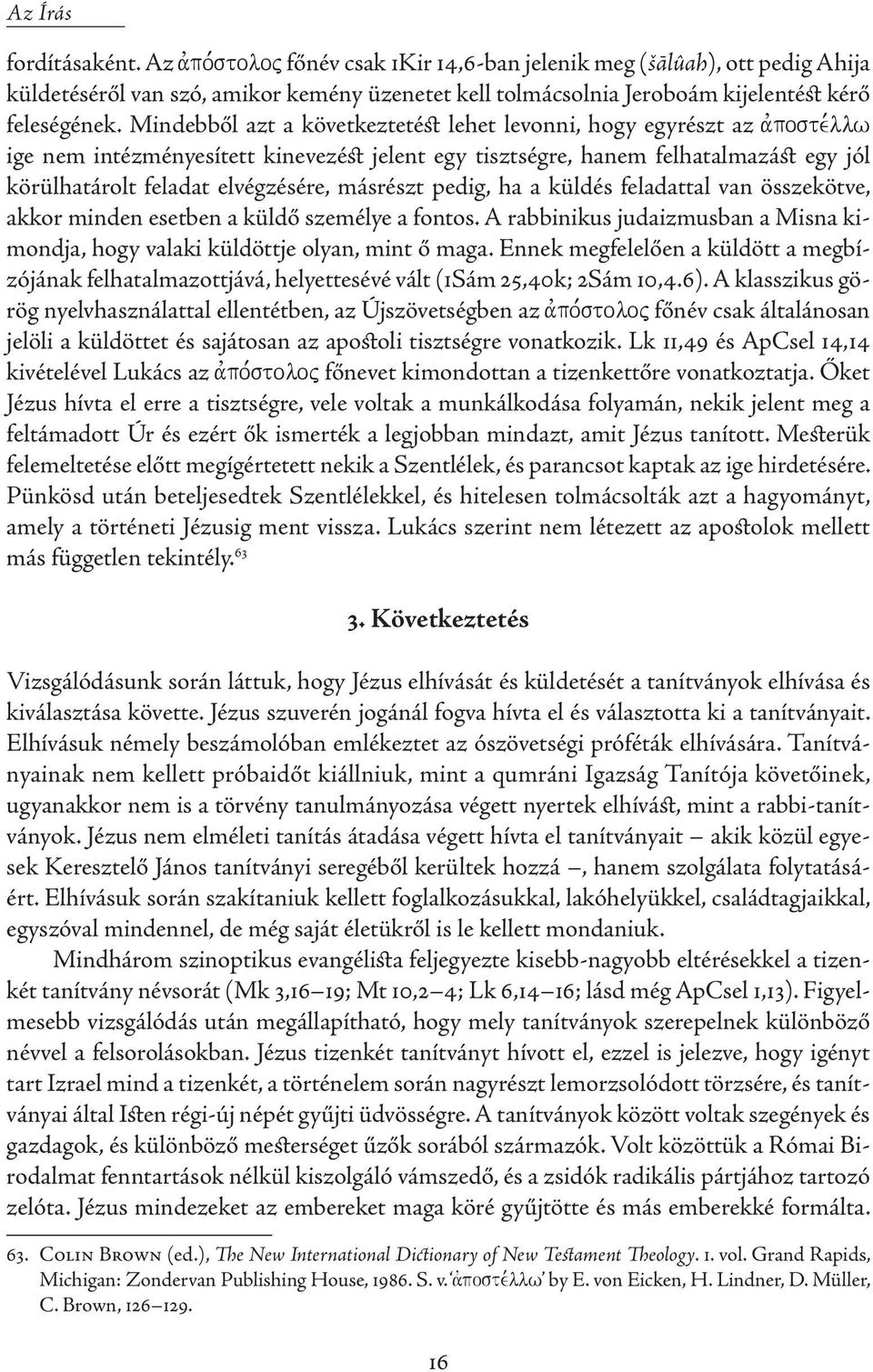 Mindebből azt a következtetést lehet levonni, hogy egyrészt az avposte,llw ige nem intézményesített kinevezést jelent egy tisztségre, hanem felhatalmazást egy jól körülhatárolt feladat elvégzésére,