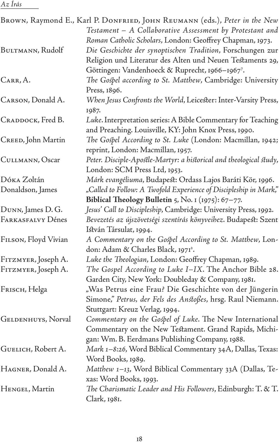 The Gospel according to St. Matthew, Cambridge: University Press, 1896. Carson, Donald A. When Jesus Confronts the World, Leicester: Inter-Varsity Press, 1987. Craddock, Fred B. Luke.