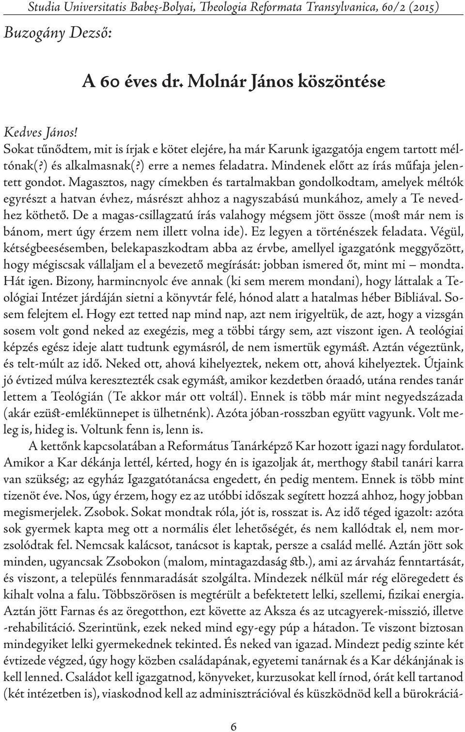 Magasztos, nagy címekben és tartalmakban gondolkodtam, amelyek méltók egyrészt a hatvan évhez, másrészt ahhoz a nagyszabású munkához, amely a Te nevedhez köthető.