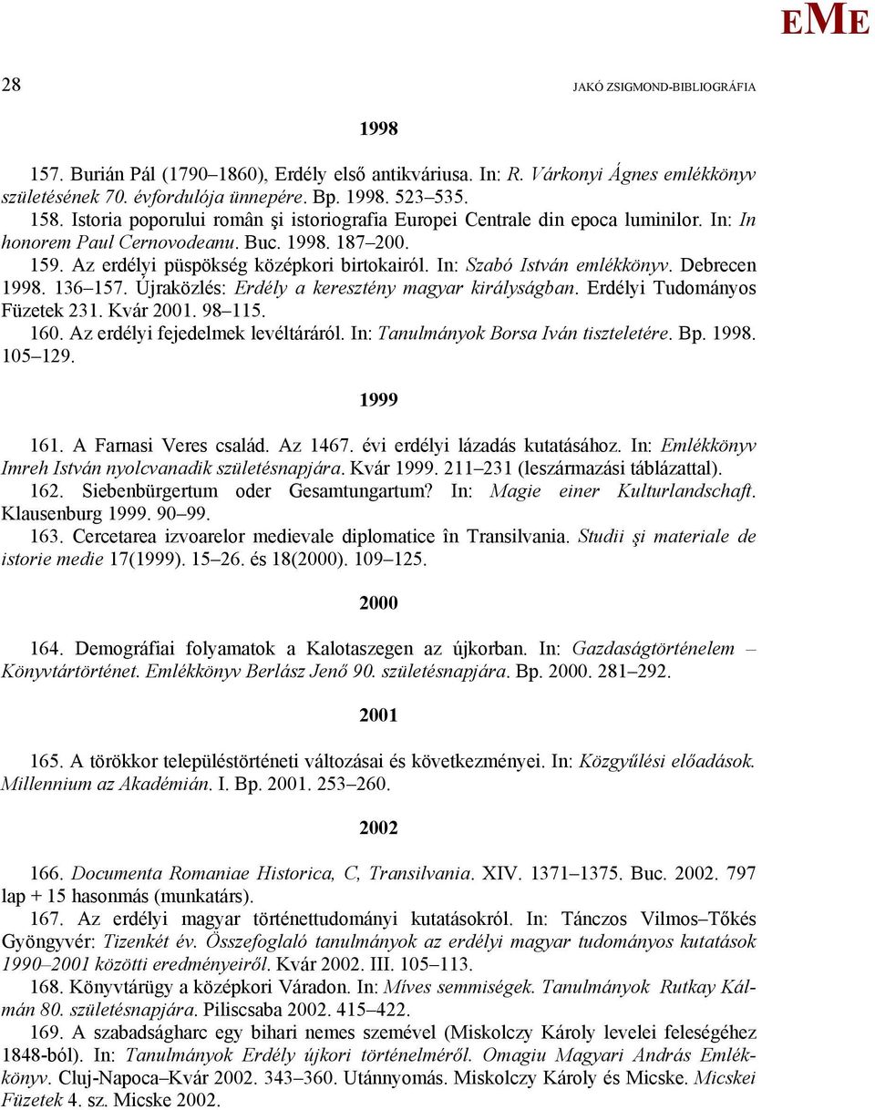 In: Szabó István emlékkönyv. Debrecen 1998. 136 157. Újraközlés: rdély a keresztény magyar királyságban. rdélyi Tudományos Füzetek 231. Kvár 2001. 98 115. 160. Az erdélyi fejedelmek levéltáráról.