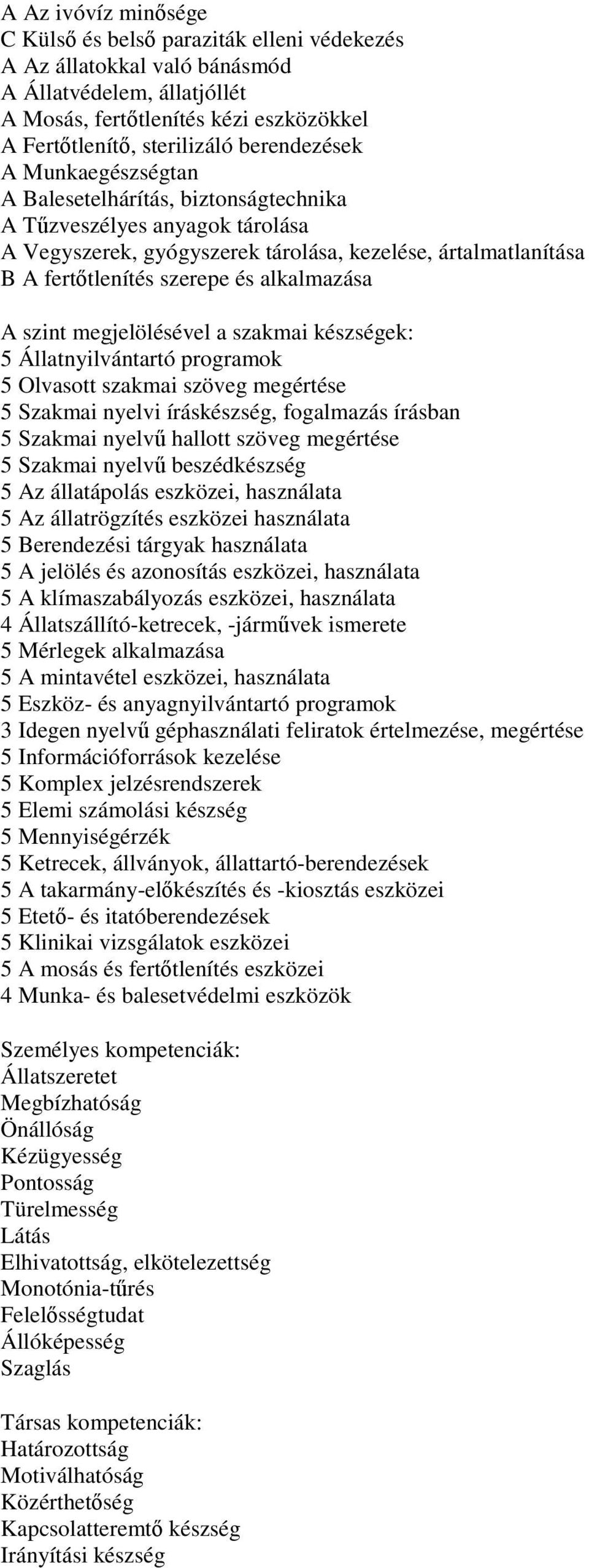 alkalmazása A szint megjelölésével a szakmai készségek: 5 Állatnyilvántartó programok 5 Olvasott szakmai szöveg megértése 5 Szakmai nyelvi íráskészség, fogalmazás írásban 5 Szakmai nyelvű hallott