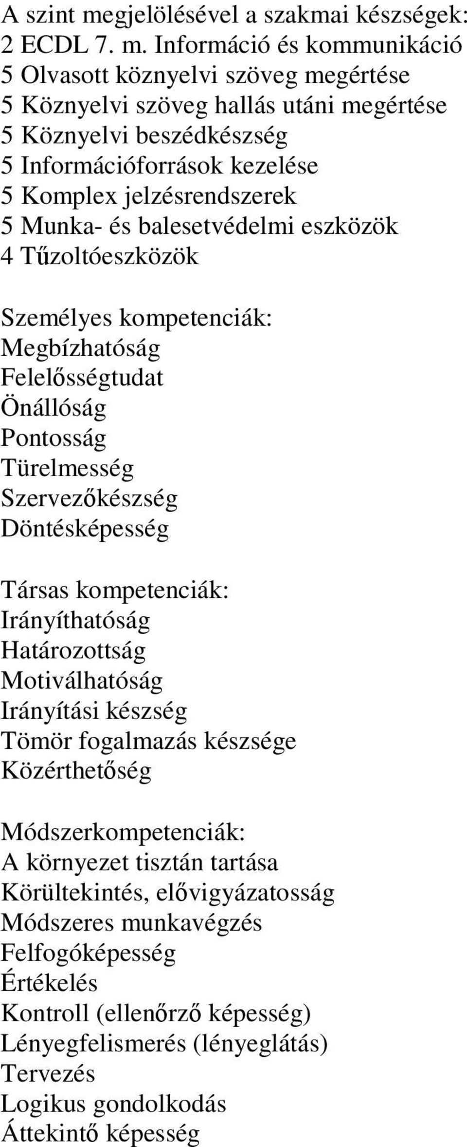 Információ és kommunikáció 5 Olvasott köznyelvi szöveg megértése 5 Köznyelvi szöveg hallás utáni megértése 5 Köznyelvi beszédkészség 5 Információforrások kezelése 5 Komplex jelzésrendszerek 5