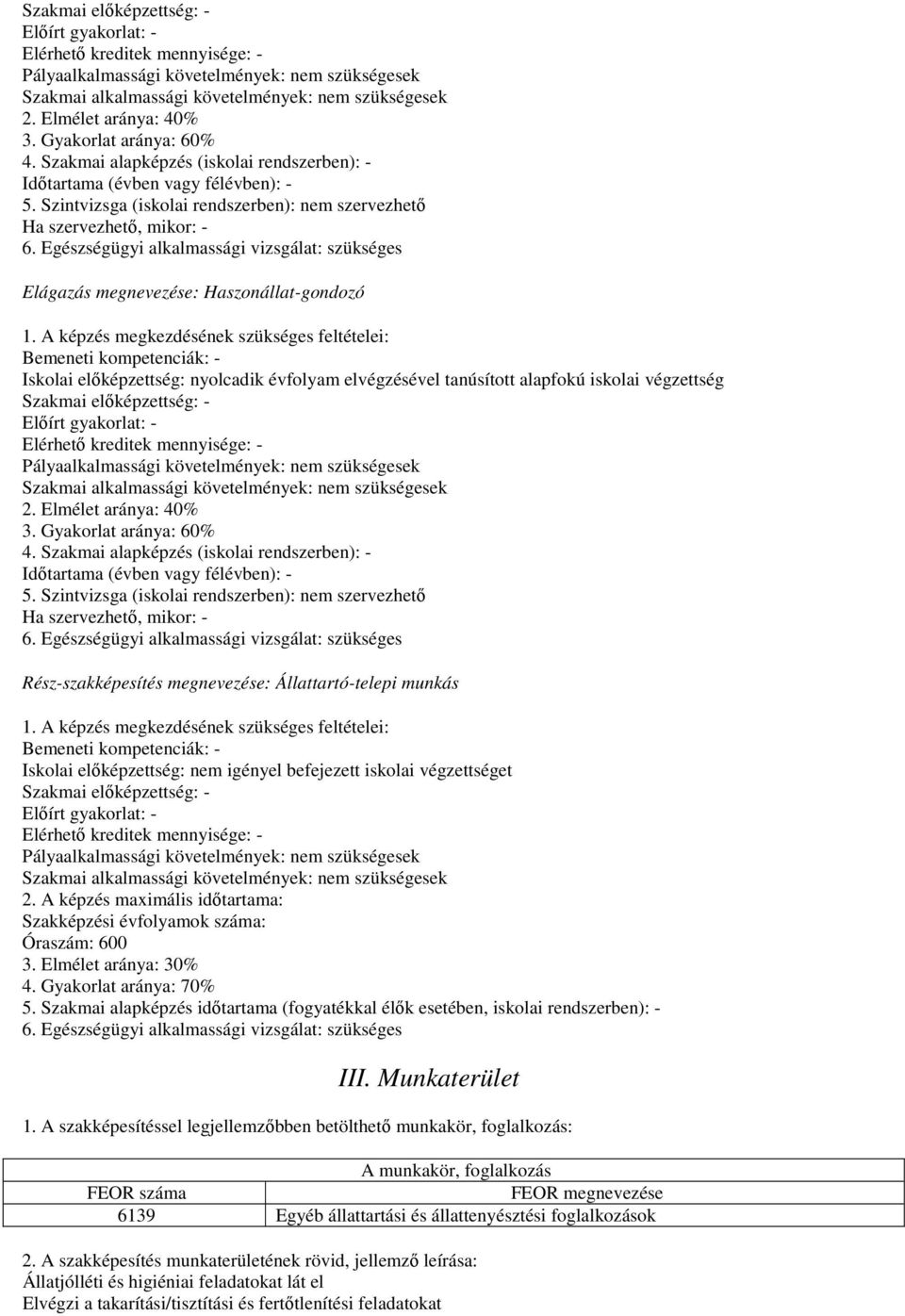 Szintvizsga (iskolai rendszerben): nem szervezhető Ha szervezhető, mikor: - 6. Egészségügyi alkalmassági vizsgálat: szükséges Elágazás megnevezése: Haszonállat-gondozó 1.