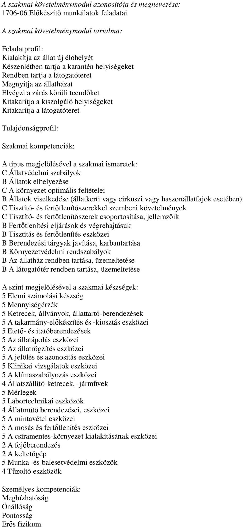 Szakmai kompetenciák: A típus megjelölésével a szakmai ismeretek: C Állatvédelmi szabályok B Állatok elhelyezése C A környezet optimális feltételei B Állatok viselkedése (állatkerti vagy cirkuszi