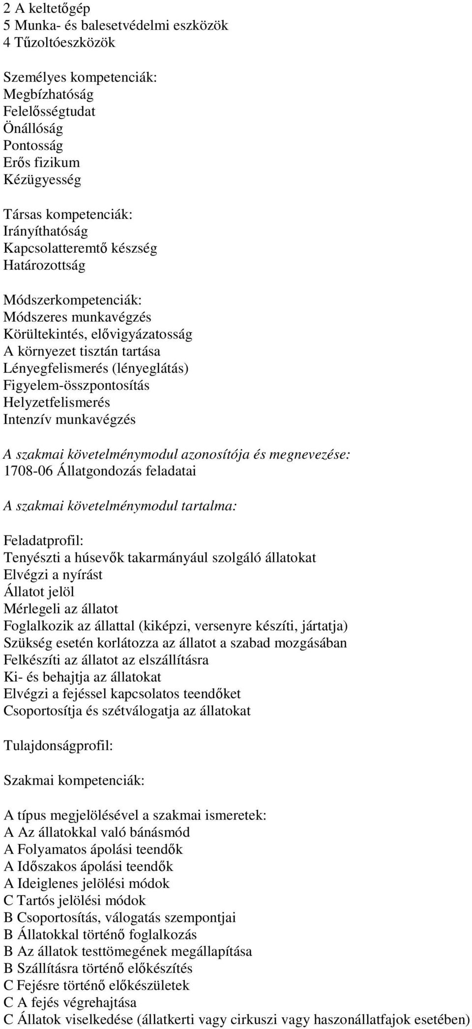 Figyelem-összpontosítás Helyzetfelismerés Intenzív munkavégzés A szakmai követelménymodul azonosítója és megnevezése: 1708-06 Állatgondozás feladatai A szakmai követelménymodul tartalma: