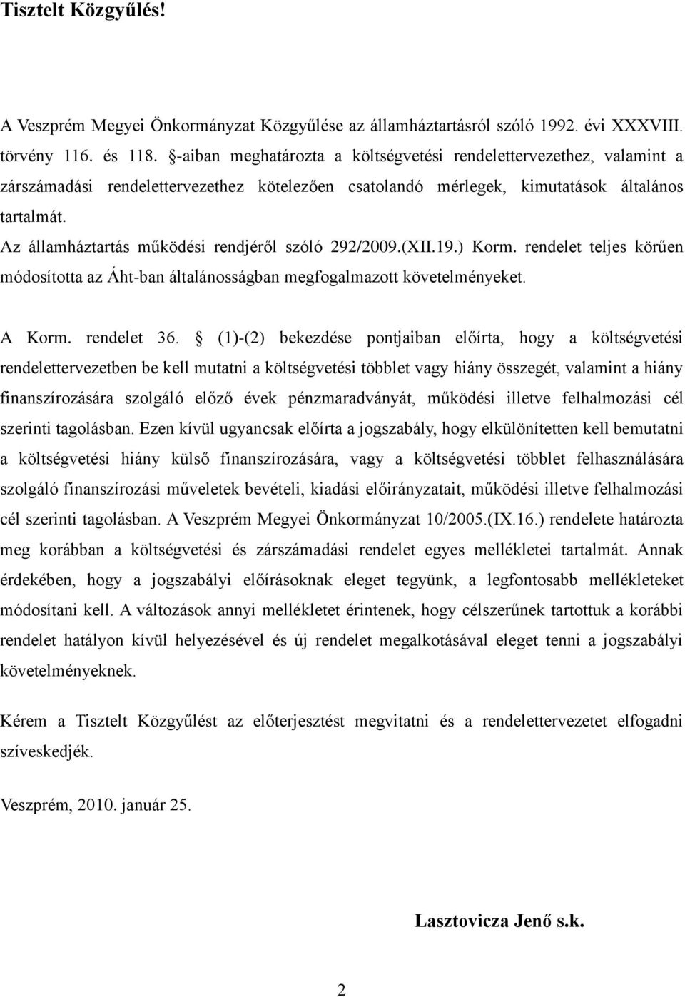 Az államháztartás működési rendjéről szóló 292/2009.(XII.19.) Korm. rendelet teljes körűen módosította az Áht-ban általánosságban megfogalmazott követelményeket. A Korm. rendelet 36.