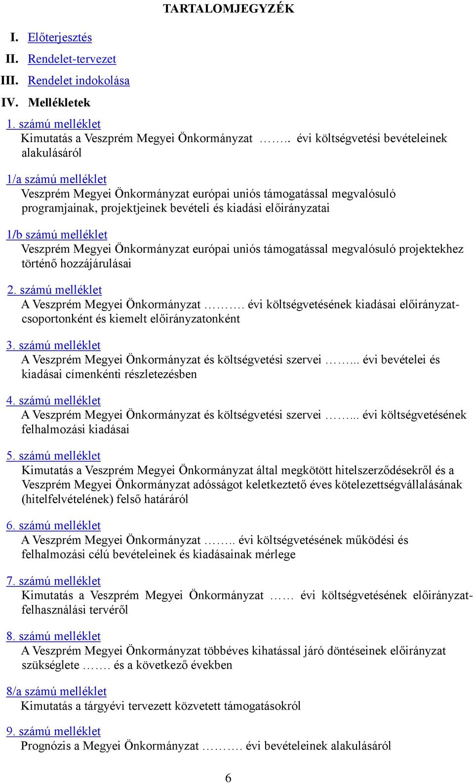 1/b számú melléklet Veszprém Megyei Önkormányzat európai uniós támogatással megvalósuló projektekhez történő hozzájárulásai 2. számú melléklet A Veszprém Megyei Önkormányzat.