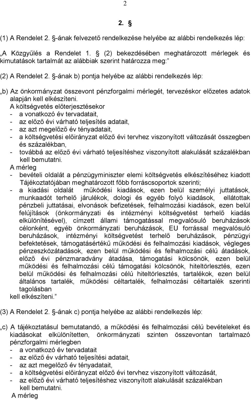 -ának b) pontja helyébe az alábbi rendelkezés lép: b) Az önkormányzat összevont pénzforgalmi mérlegét, tervezéskor előzetes adatok alapján kell elkészíteni.