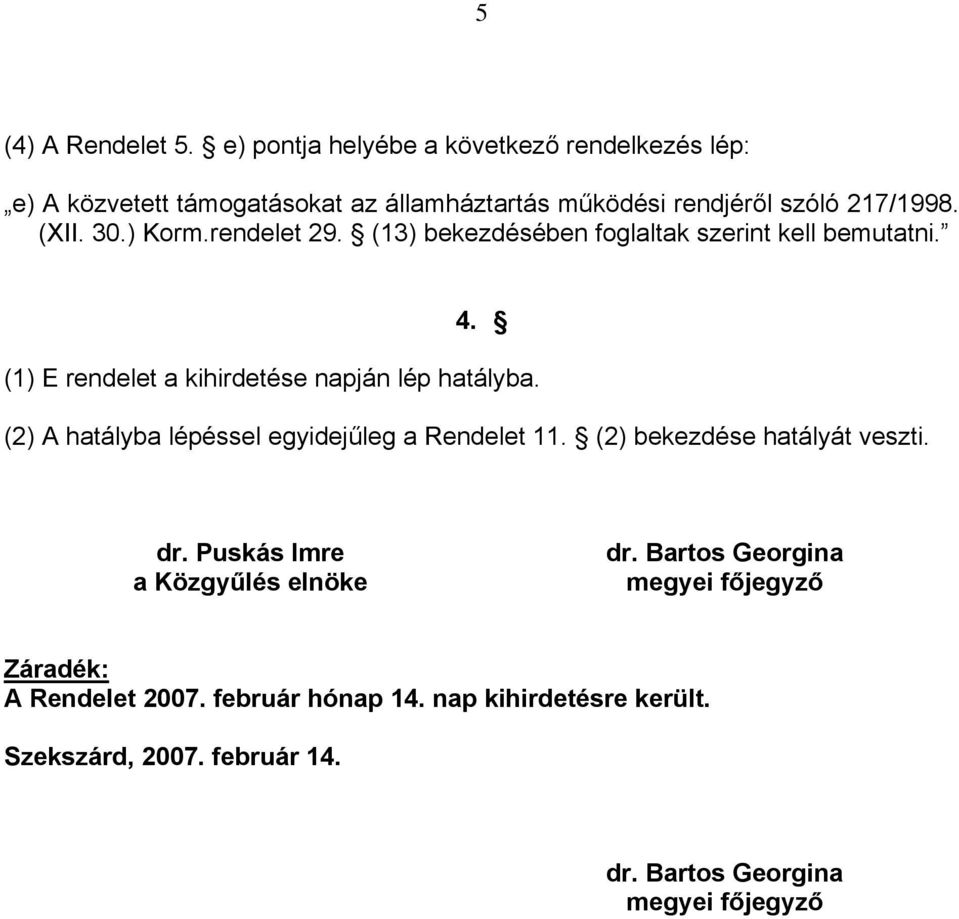 ) Korm.rendelet 29. (13) bekezdésében foglaltak szerint kell bemutatni. 4. (1) E rendelet a kihirdetése napján lép hatályba.