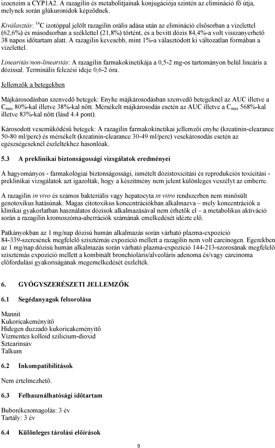 38 napos időtartam alatt. A razagilin kevesebb, mint 1%-a választódott ki változatlan formában a vizelettel.