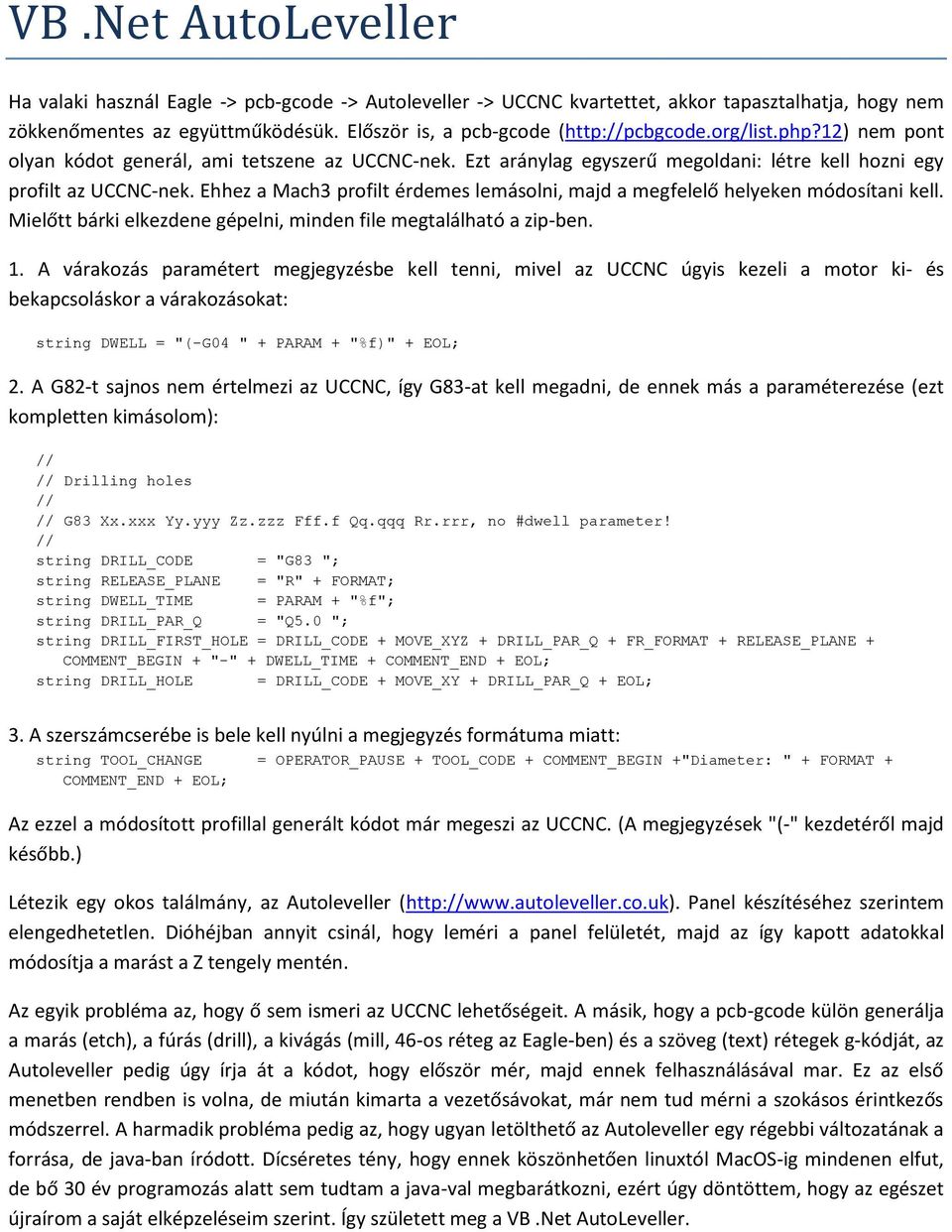 Ehhez a Mach3 profilt érdemes lemásolni, majd a megfelelő helyeken módosítani kell. Mielőtt bárki elkezdene gépelni, minden file megtalálható a zip-ben. 1.