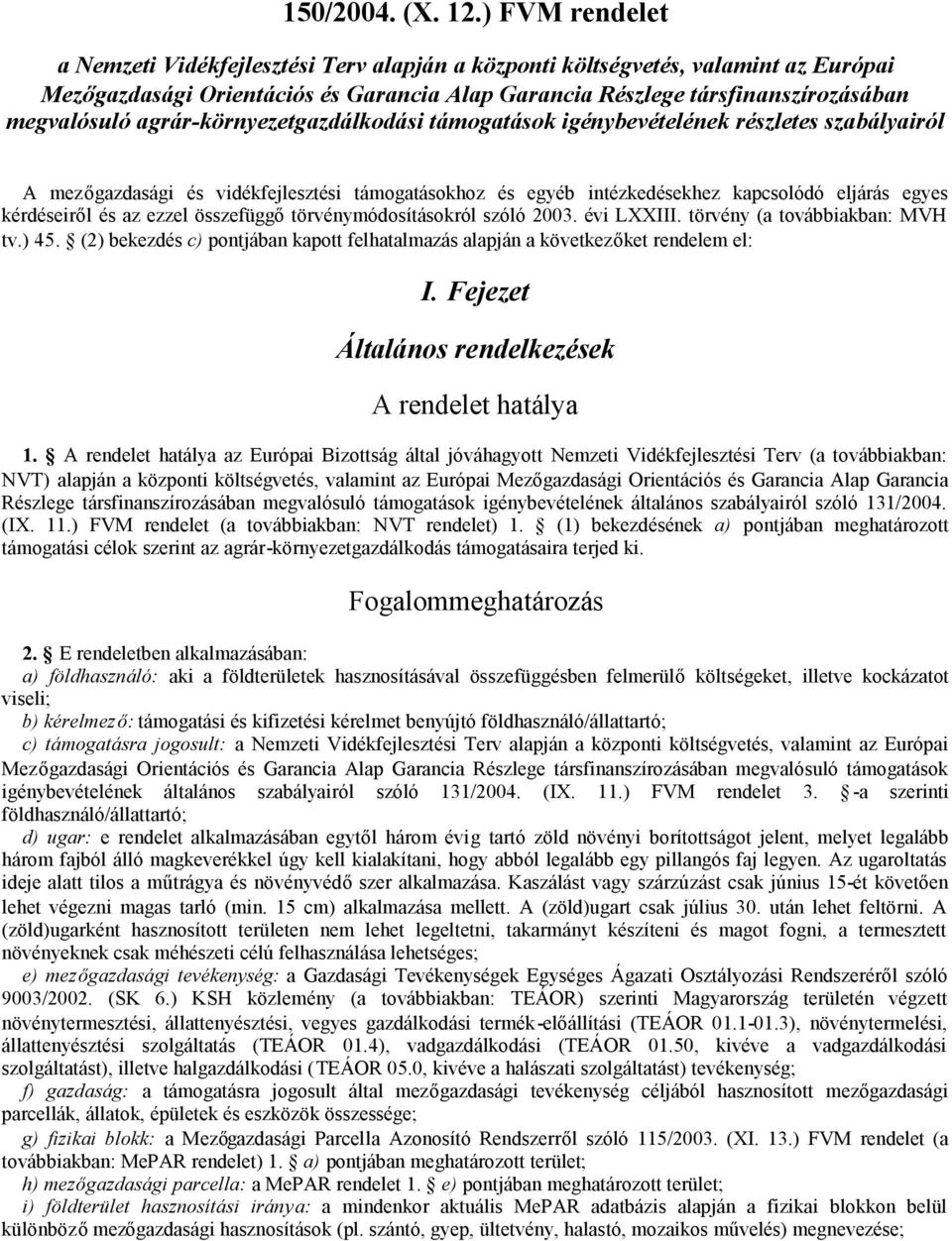 agrár-környezetgazdálkodási támogatások igénybevételének részletes szabályairól A mezőgazdasági és vidékfejlesztési támogatásokhoz és egyéb intézkedésekhez kapcsolódó eljárás egyes kérdéseiről és az