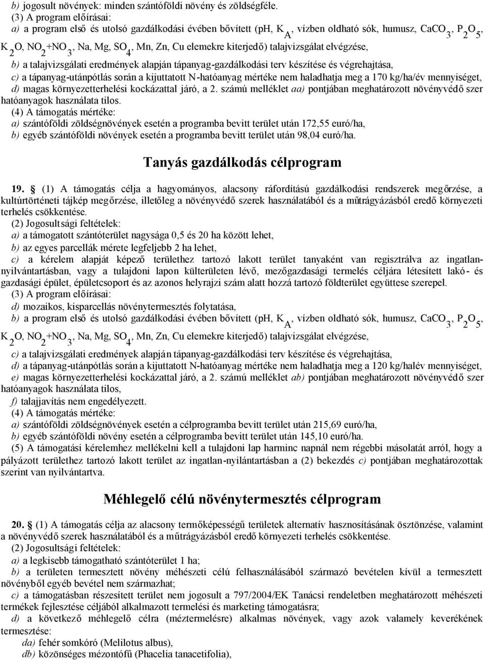 talajvizsgálat elvégzése, b) a talajvizsgálati eredmények alapján tápanyag-gazdálkodási terv készítése és végrehajtása, c) a tápanyag-utánpótlás során a kijuttatott N-hatóanyag mértéke nem haladhatja