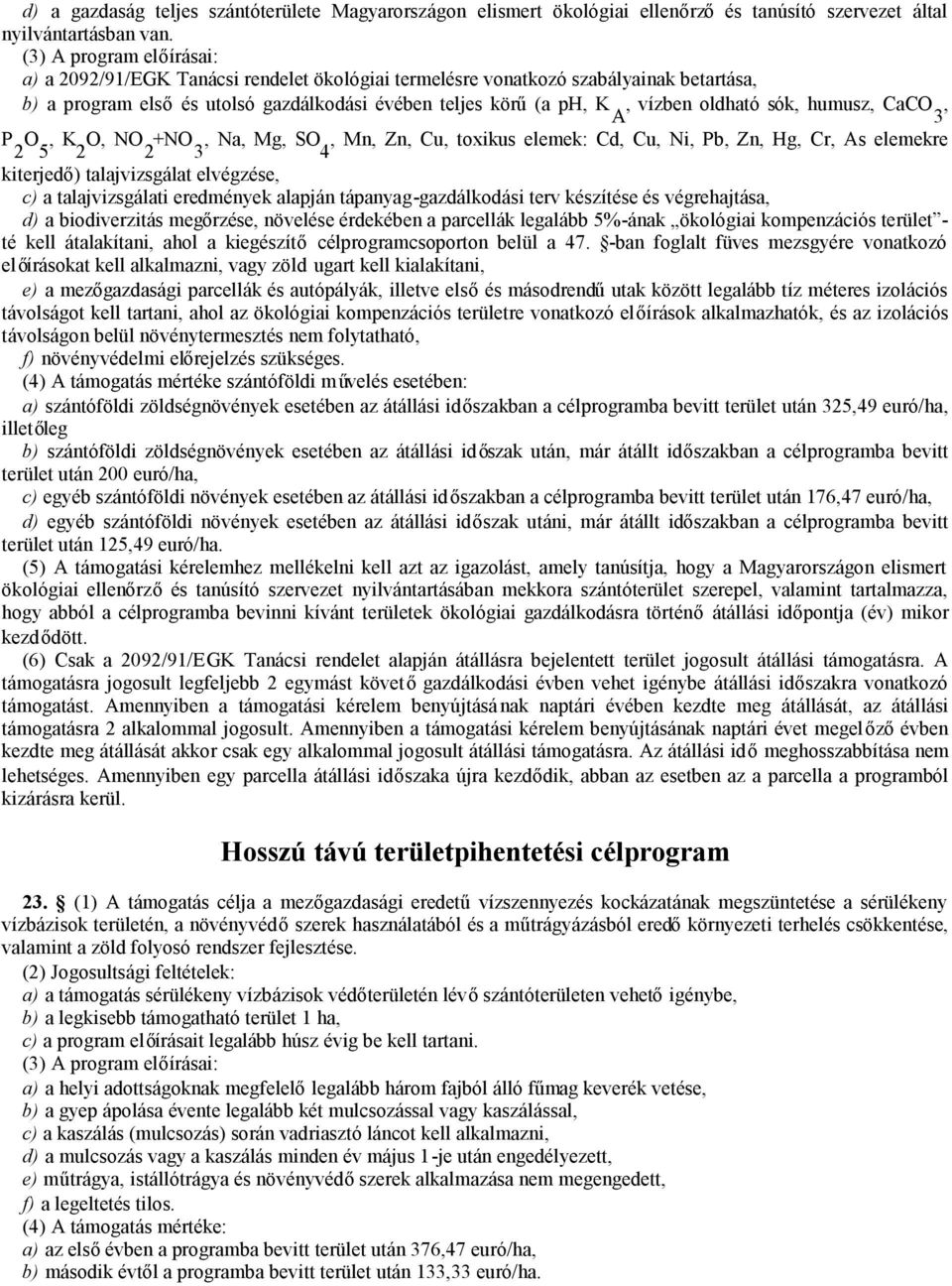 sók, humusz, CaCO 3, P 2 O 5, K 2 O, NO 2 +NO 3, Na, Mg, SO 4, Mn, Zn, Cu, toxikus elemek: Cd, Cu, Ni, Pb, Zn, Hg, Cr, As elemekre kiterjedő) talajvizsgálat elvégzése, c) a talajvizsgálati eredmények