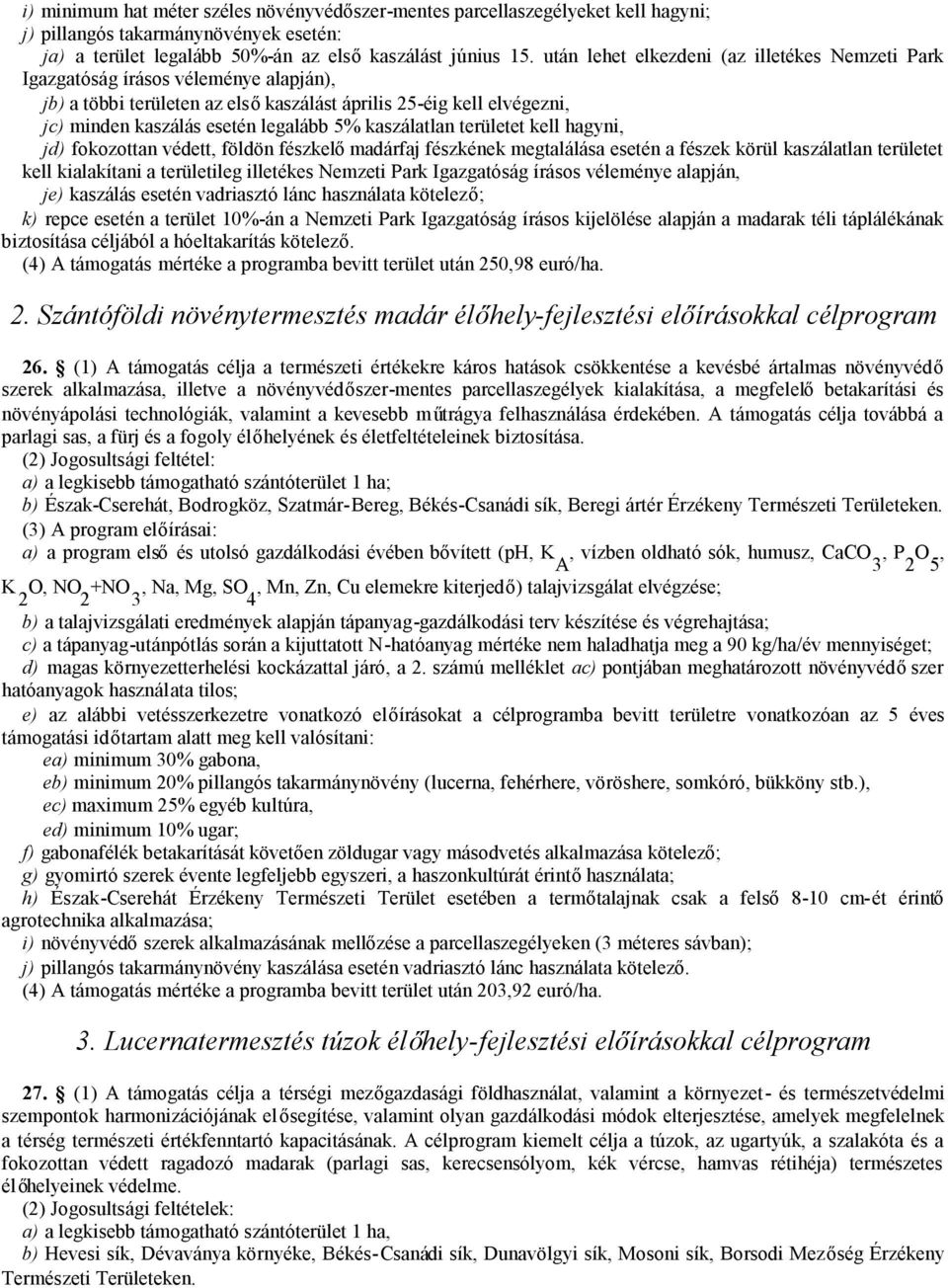 kaszálatlan területet kell hagyni, jd) fokozottan védett, földön fészkelőmadárfaj fészkének megtalálása esetén a fészek körül kaszálatlan területet kell kialakítani a területileg illetékes Nemzeti