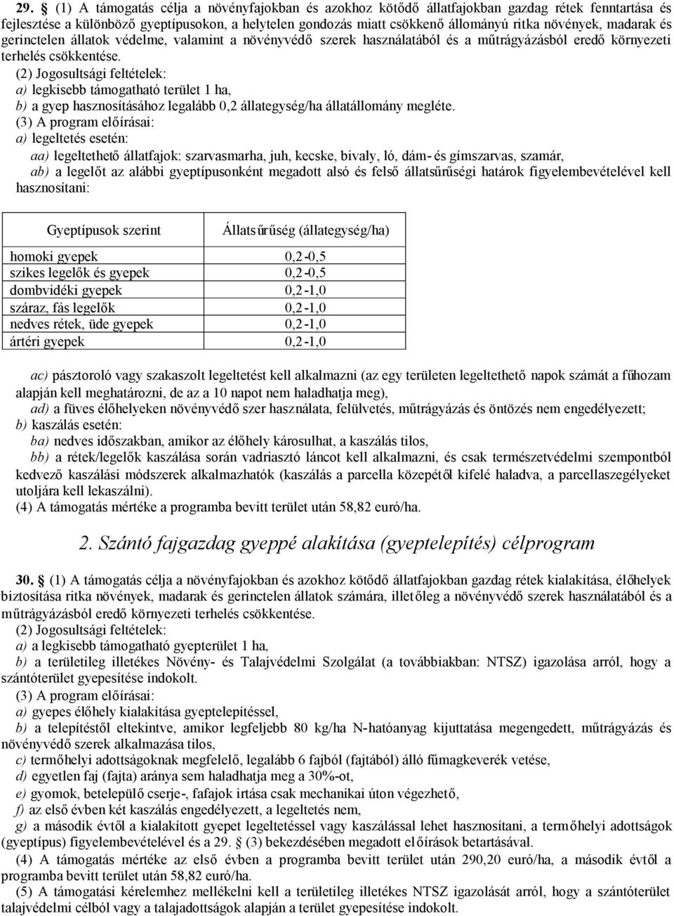 (2) Jogosultsági feltételek: a) legkisebb támogatható terület 1 ha, b) a gyep hasznosításához legalább 0,2 állategység/ha állatállomány megléte.