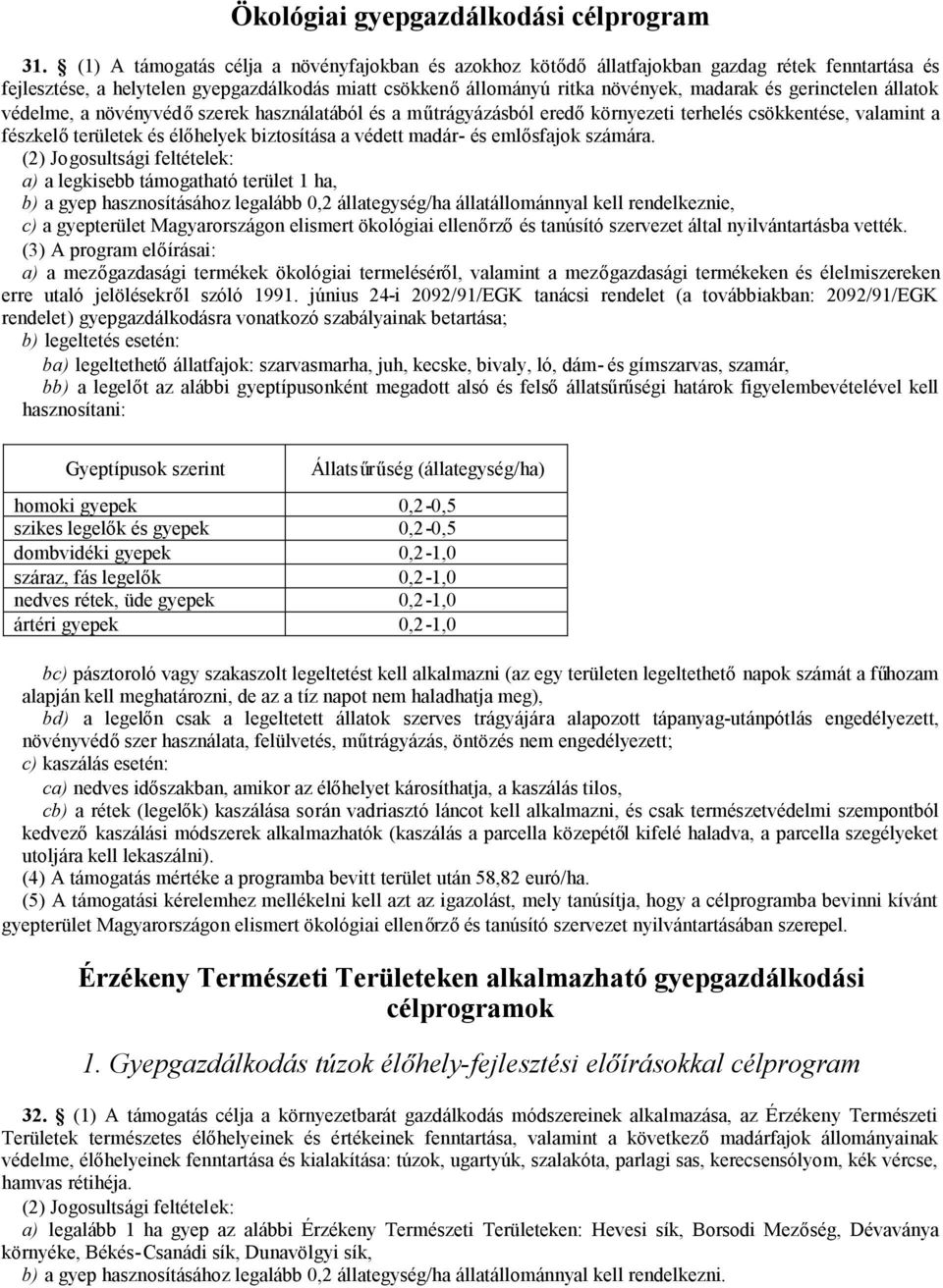 gerinctelen állatok védelme, a növényvédőszerek használatából és a műtrágyázásból eredőkörnyezeti terhelés csökkentése, valamint a fészkelőterületek és élőhelyek biztosítása a védett madár- és