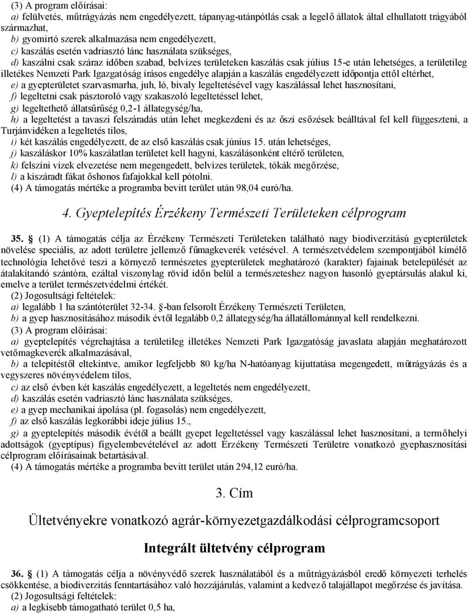 Nemzeti Park Igazgatóság írásos engedélye alapján a kaszálás engedélyezett időpontja ettől eltérhet, e) a gyepterületet szarvasmarha, juh, ló, bivaly legeltetésével vagy kaszálással lehet