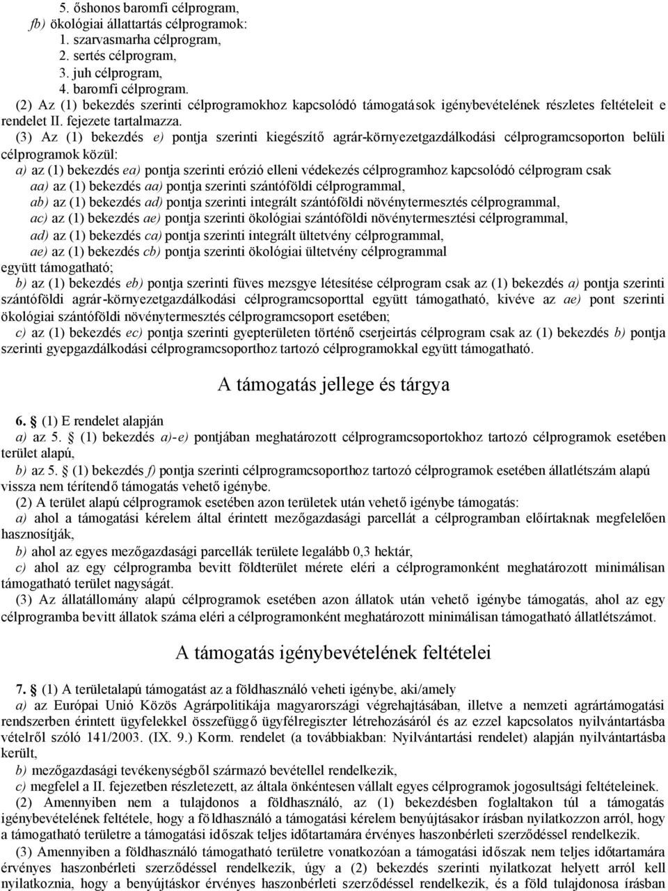 (3) Az (1) bekezdés e) pontja szerinti kiegészítő agrár-környezetgazdálkodási célprogramcsoporton belüli célprogramok közül: a) az (1) bekezdés ea) pontja szerinti erózió elleni védekezés