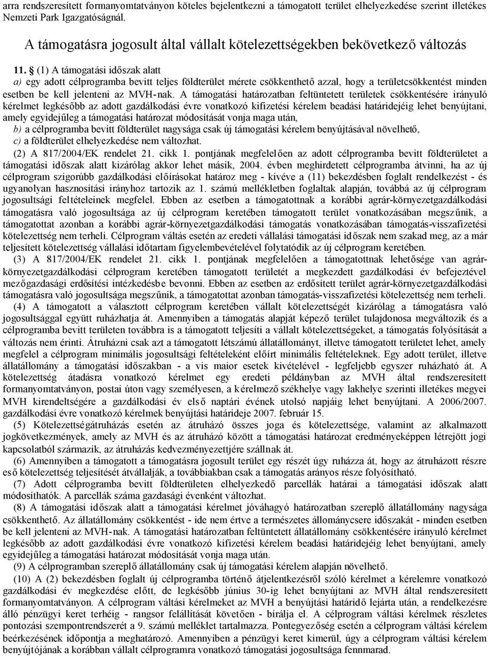 (1) A támogatási időszak alatt a) egy adott célprogramba bevitt teljes földterület mérete csökkenthetőazzal, hogy a területcsökkentést minden esetben be kell jelenteni az MVH-nak.