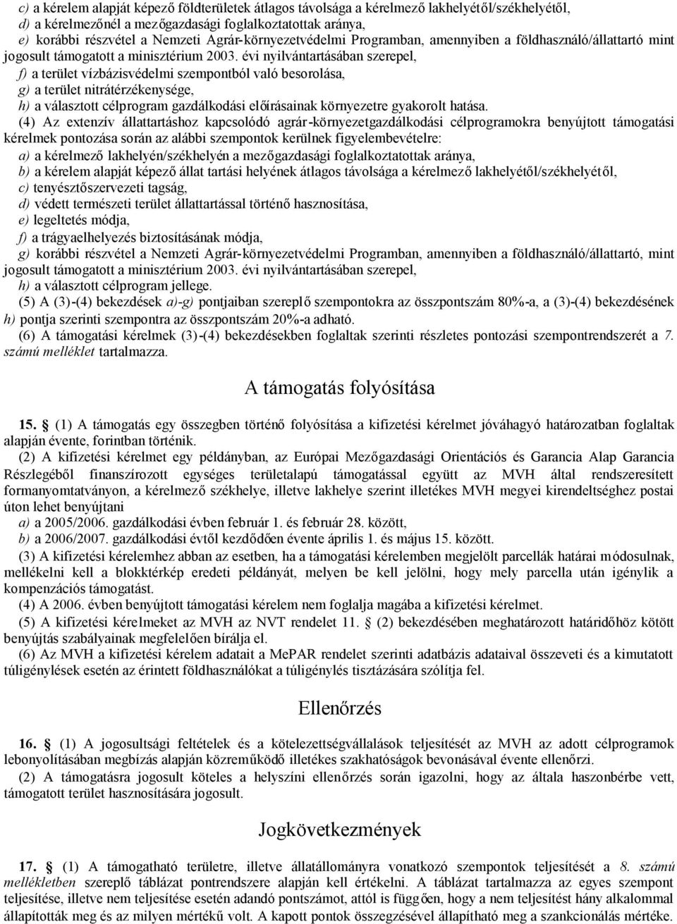 évi nyilvántartásában szerepel, f) a terület vízbázisvédelmi szempontból való besorolása, g) a terület nitrátérzékenysége, h) a választott célprogram gazdálkodási előírásainak környezetre gyakorolt