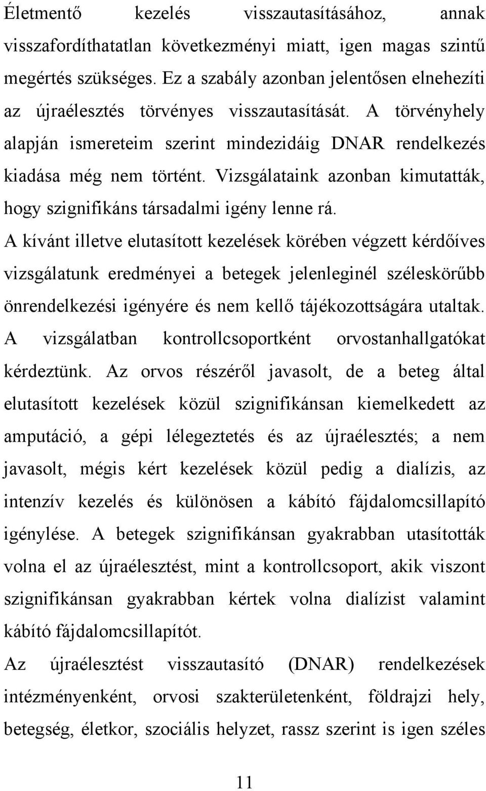 Vizsgálataink azonban kimutatták, hogy szignifikáns társadalmi igény lenne rá.