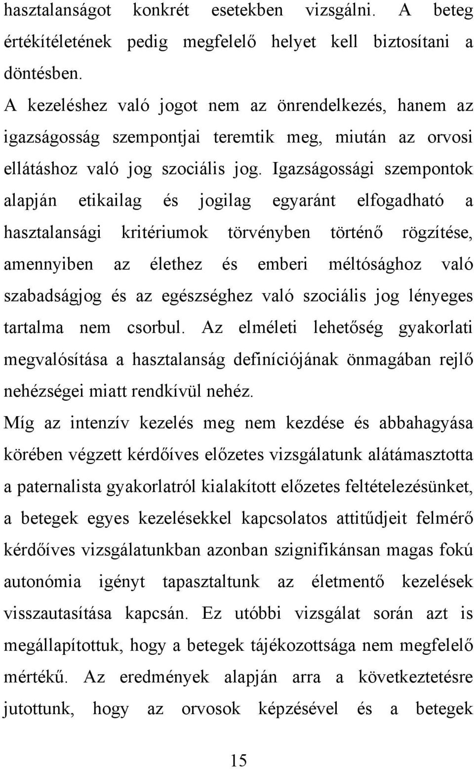 Igazságossági szempontok alapján etikailag és jogilag egyaránt elfogadható a hasztalansági kritériumok törvényben történő rögzítése, amennyiben az élethez és emberi méltósághoz való szabadságjog és