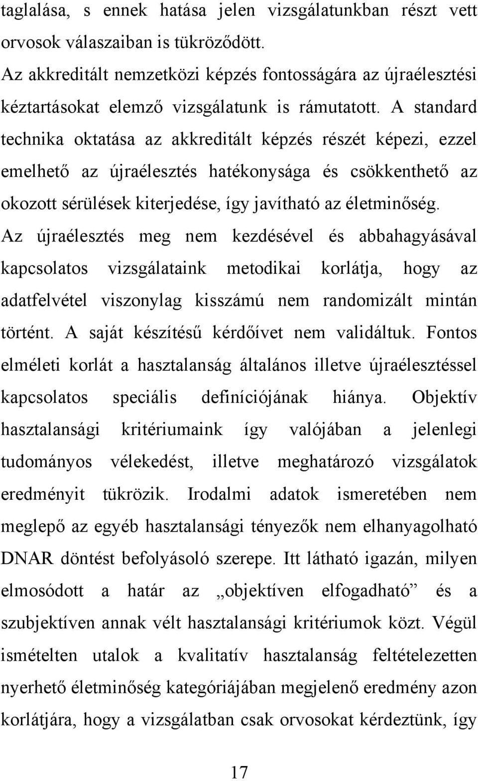 A standard technika oktatása az akkreditált képzés részét képezi, ezzel emelhető az újraélesztés hatékonysága és csökkenthető az okozott sérülések kiterjedése, így javítható az életminőség.