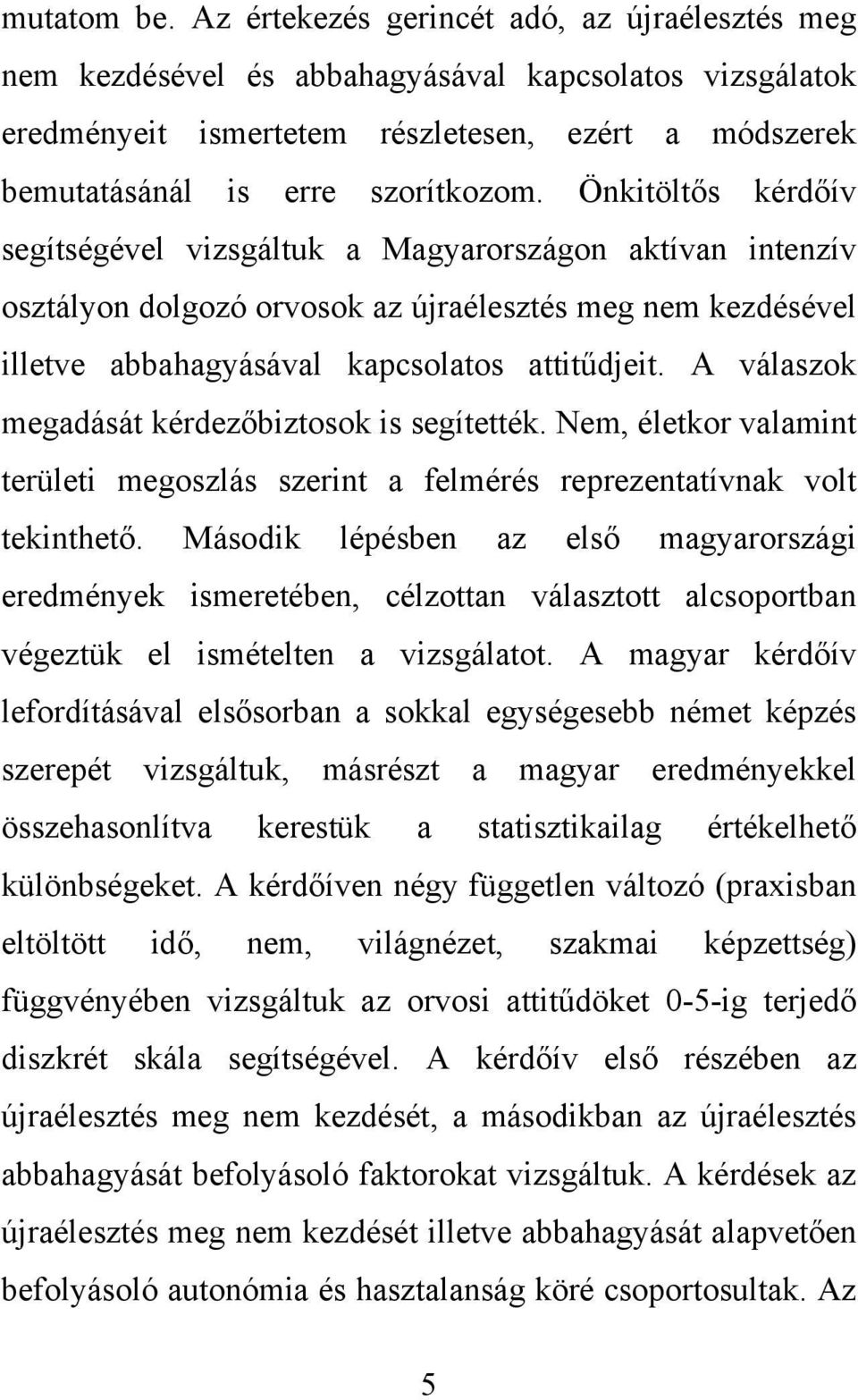 Önkitöltős kérdőív segítségével vizsgáltuk a Magyarországon aktívan intenzív osztályon dolgozó orvosok az újraélesztés meg nem kezdésével illetve abbahagyásával kapcsolatos attitűdjeit.