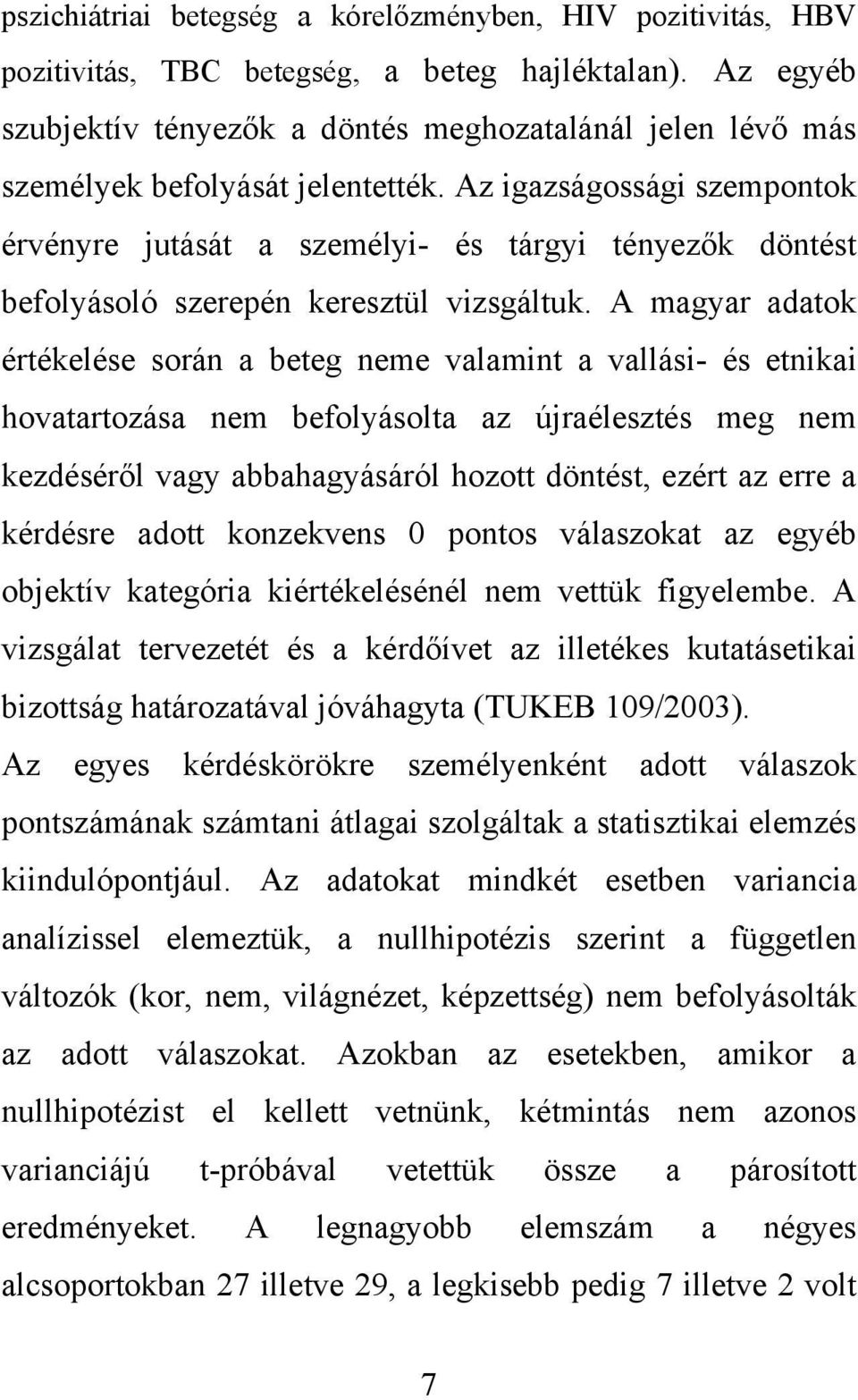 Az igazságossági szempontok érvényre jutását a személyi- és tárgyi tényezők döntést befolyásoló szerepén keresztül vizsgáltuk.