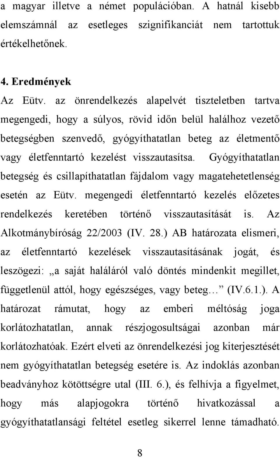 visszautasítsa. Gyógyíthatatlan betegség és csillapíthatatlan fájdalom vagy magatehetetlenség esetén az Eütv.