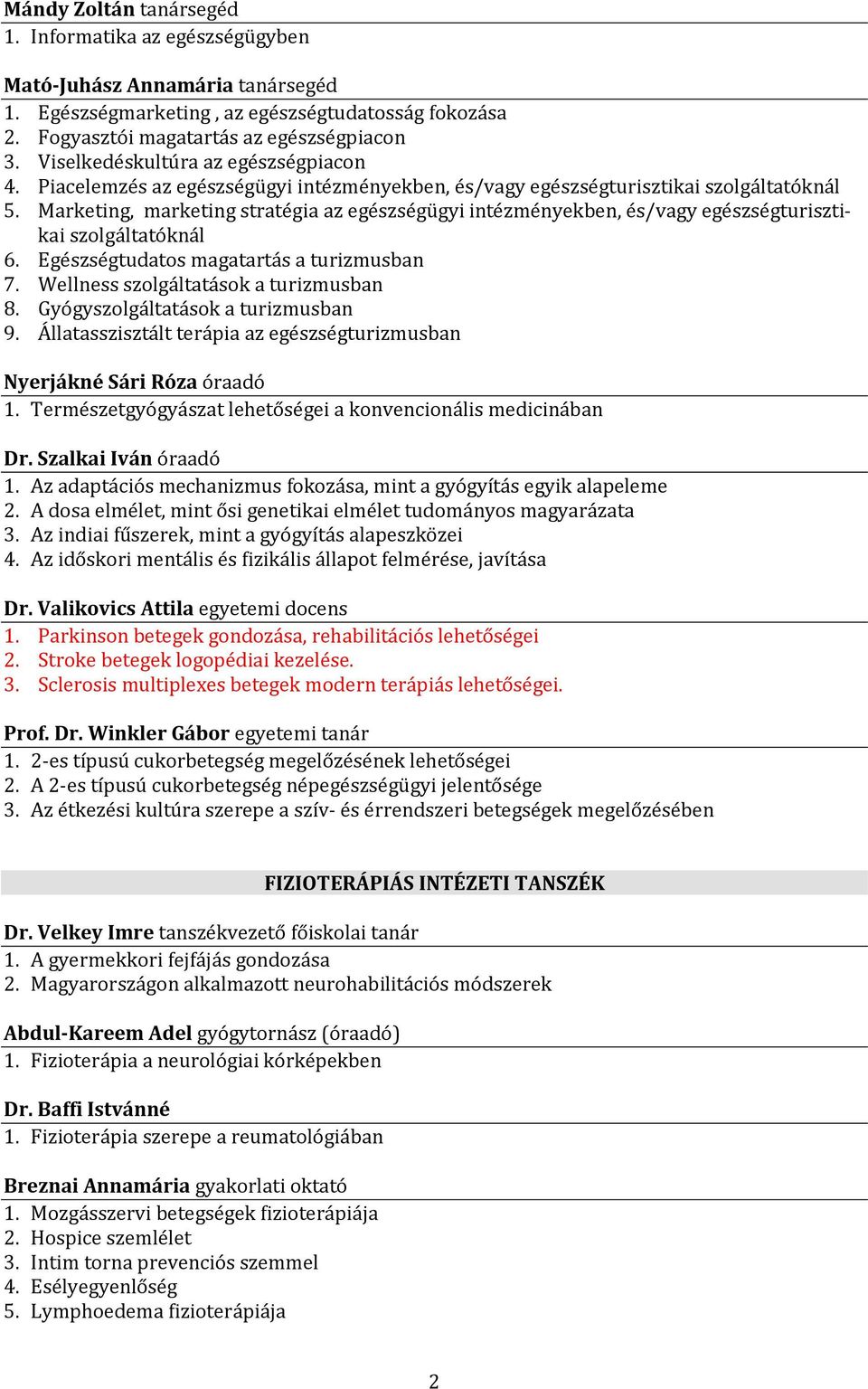 Marketing, marketing stratégia az egészségügyi intézményekben, és/vagy egészségturisztikai szolgáltatóknál 6. Egészségtudatos magatartás a turizmusban 7. Wellness szolgáltatások a turizmusban 8.