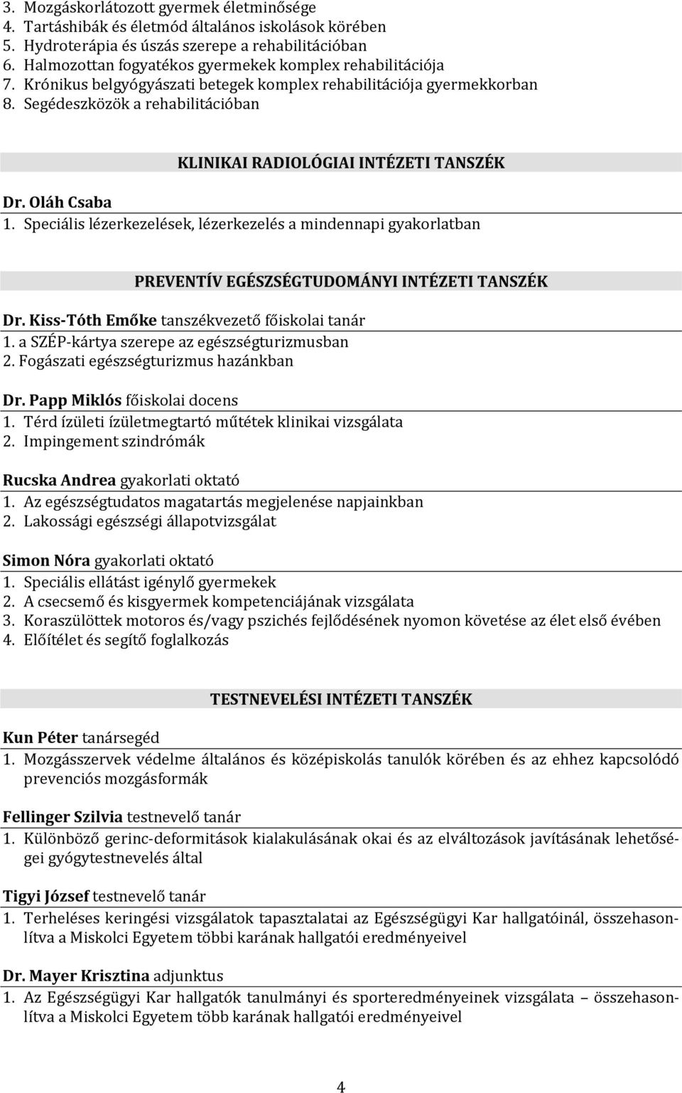 Segédeszközök a rehabilitációban KLINIKAI RADIOLÓGIAI INTÉZETI TANSZÉK Dr. Oláh Csaba 1.