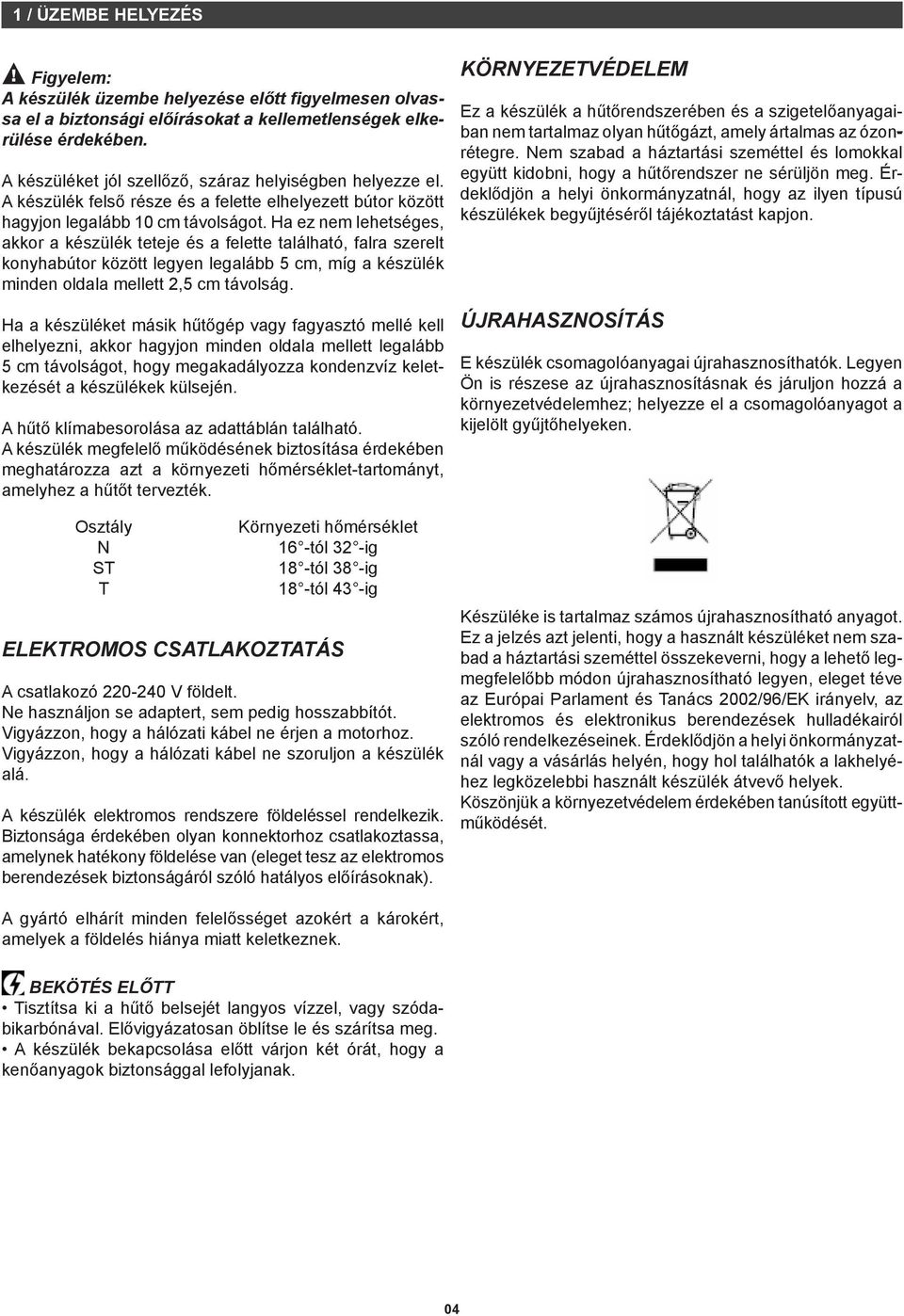 Ha ez nem lehetséges, akkor a készülék teteje és a felette található, falra szerelt konyhabútor között legyen legalább 5 cm, míg a készülék minden oldala mellett 2,5 cm távolság.