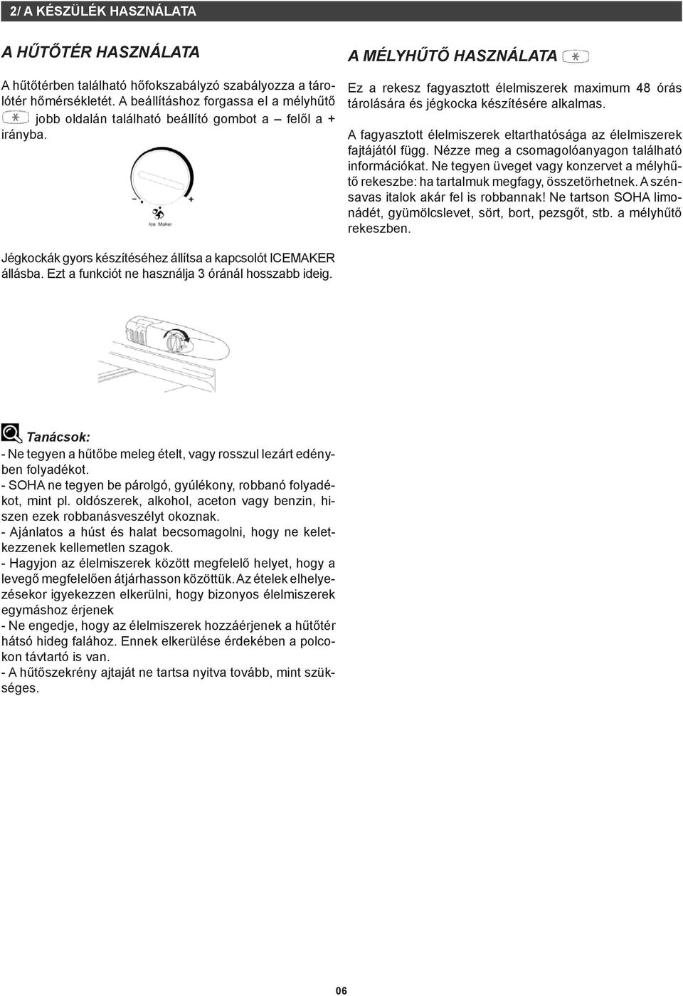 MÉLYHŰTŐ E HSZNÁLT Ez a rekesz fagyasztott élelmiszerek maximum 48 órás tárolására és jégkocka készítésére alkalmas. fagyasztott élelmiszerek eltarthatósága az élelmiszerek fajtájától függ.