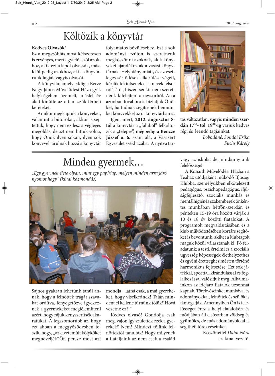 A könyvtár, amely eddig a Berze Nagy János Művelődési Ház egyik helyiségében üzemelt, másfél év alatt kinőtte az ottani szűk térbeli kereteket.