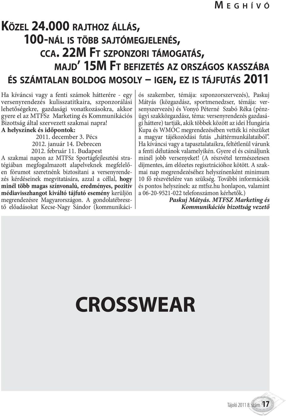 vagy a fenti számok hátterére - egy versenyrendezés kulisszatitkaira, szponzorálási lehetőségekre, gazdasági vonatkozásokra, akkor gyere el az MTFSz Marketing és Kommunikációs Bizottság által