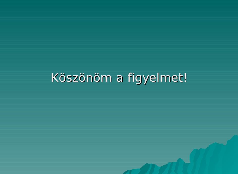figyelmet!