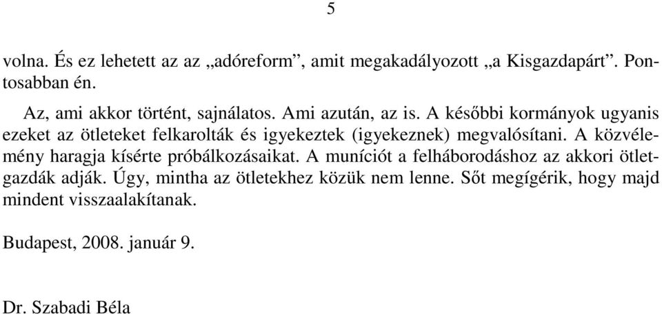 A késıbbi kormányok ugyanis ezeket az ötleteket felkarolták és igyekeztek (igyekeznek) megvalósítani.