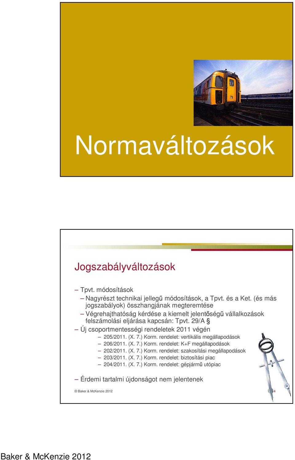 29/A Új csoportmentességi rendeletek 2011 végén 205/2011. (X. 7.) Korm. rendelet: vertikális megállapodások 206/2011. (X. 7.) Korm. rendelet: K+F megállapodások 202/2011.