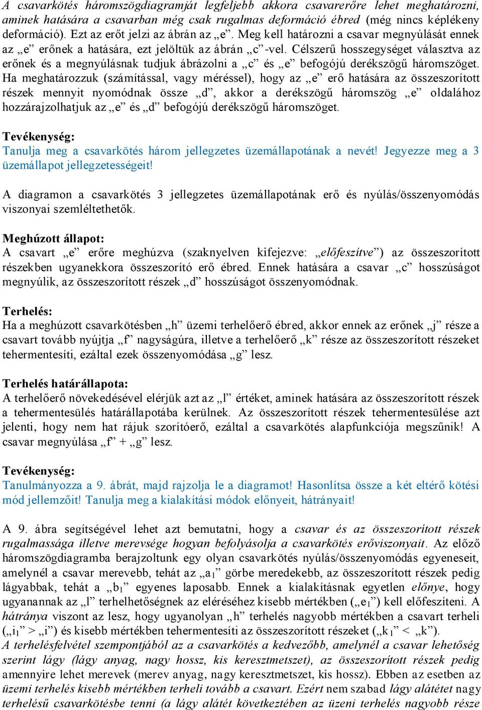 Célszerű hosszegységet választva az erőnek és a megnyúlásnak tudjuk ábrázolni a c és e befogójú derékszögű háromszöget.