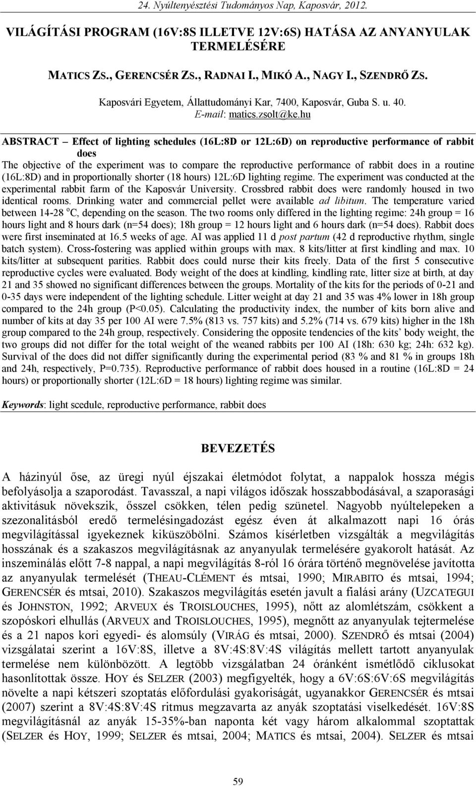 hu ABSTRACT Effect of lighting schedules (16L:8D or 12L:6D) on reproductive performance of rabbit does The objective of the experiment was to compare the reproductive performance of rabbit does in a