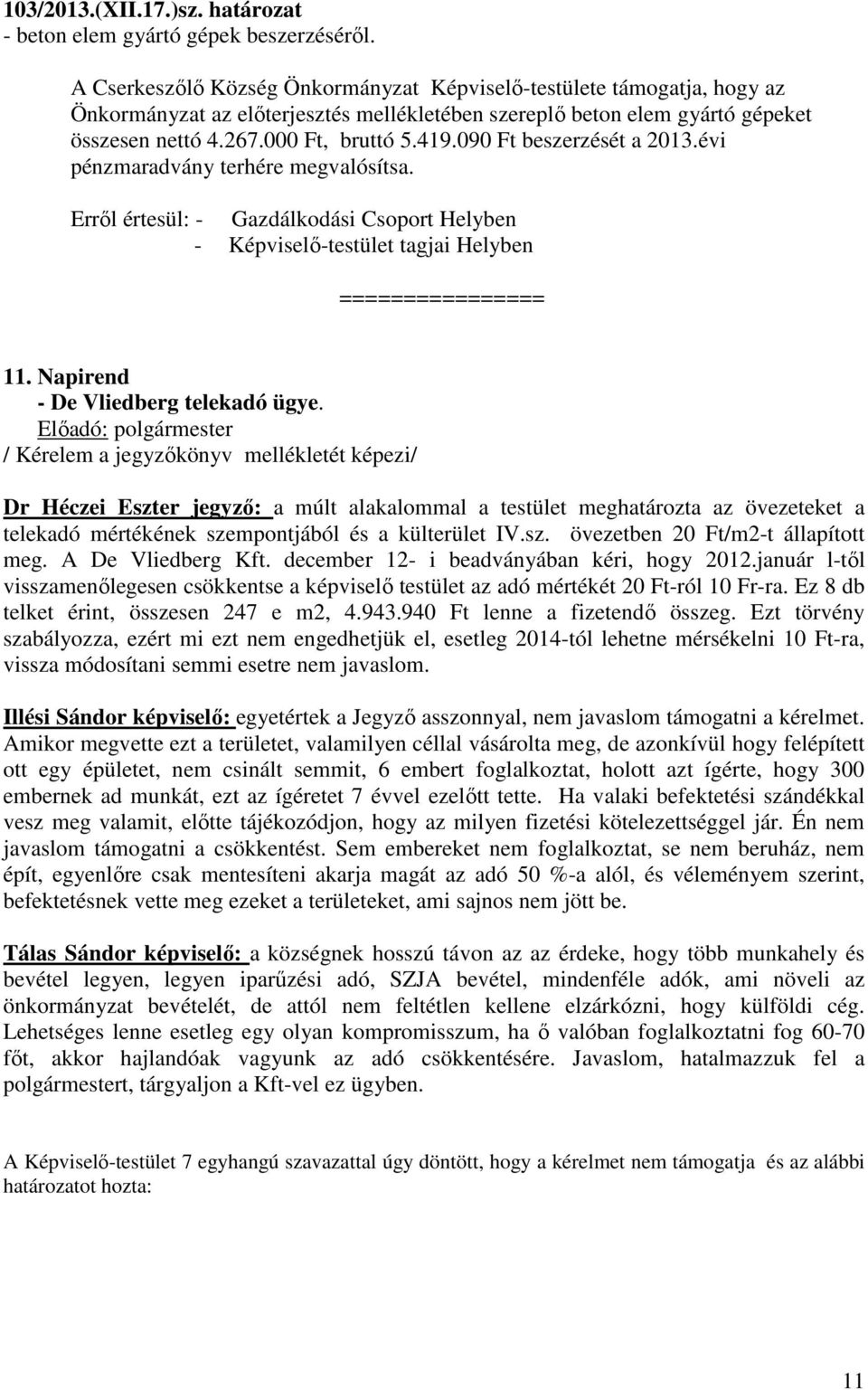 090 Ft beszerzését a 2013.évi pénzmaradvány terhére megvalósítsa. Erről értesül: - Gazdálkodási Csoport Helyben - Képviselő-testület tagjai Helyben ================ 11.