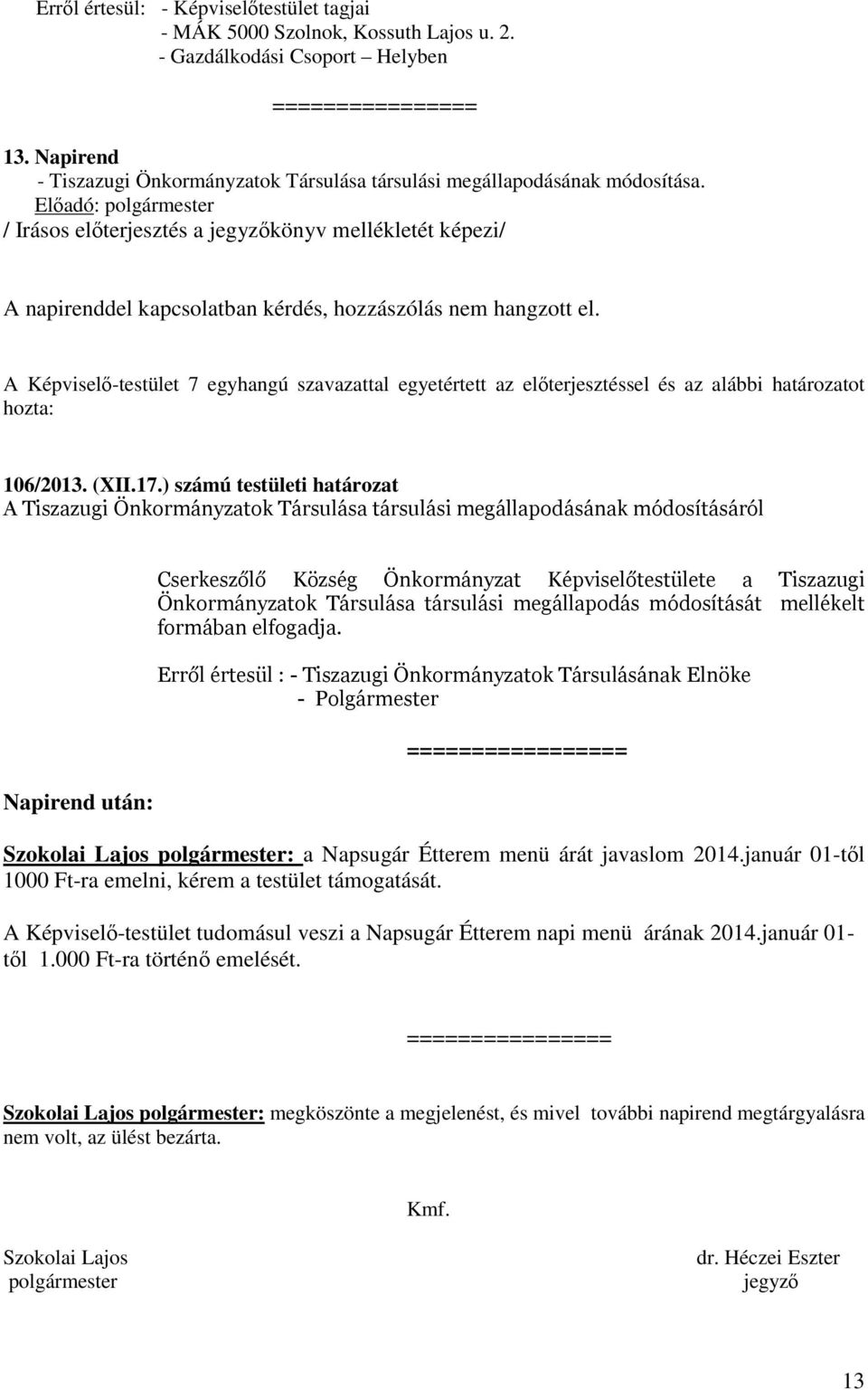 ) számú testületi határozat A Tiszazugi Önkormányzatok Társulása társulási megállapodásának módosításáról Napirend után: Cserkeszőlő Község Önkormányzat Képviselőtestülete a Tiszazugi Önkormányzatok