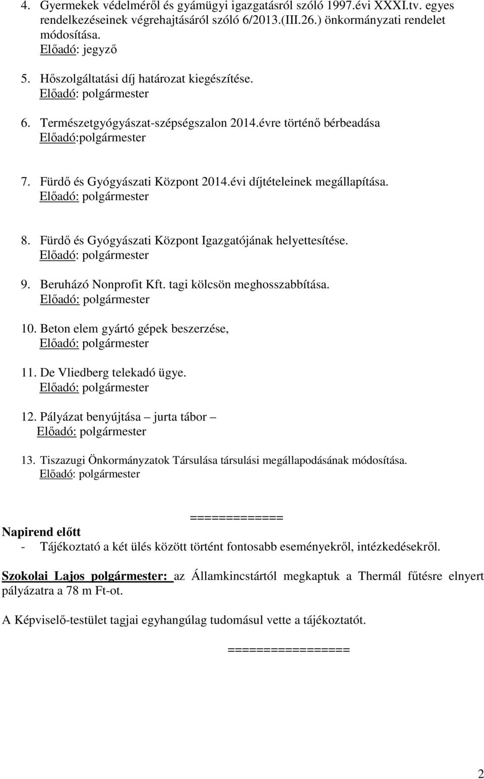 8. Fürdő és Gyógyászati Központ Igazgatójának helyettesítése. 9. Beruházó Nonprofit Kft. tagi kölcsön meghosszabbítása. 10. Beton elem gyártó gépek beszerzése, 11. De Vliedberg telekadó ügye. 12.