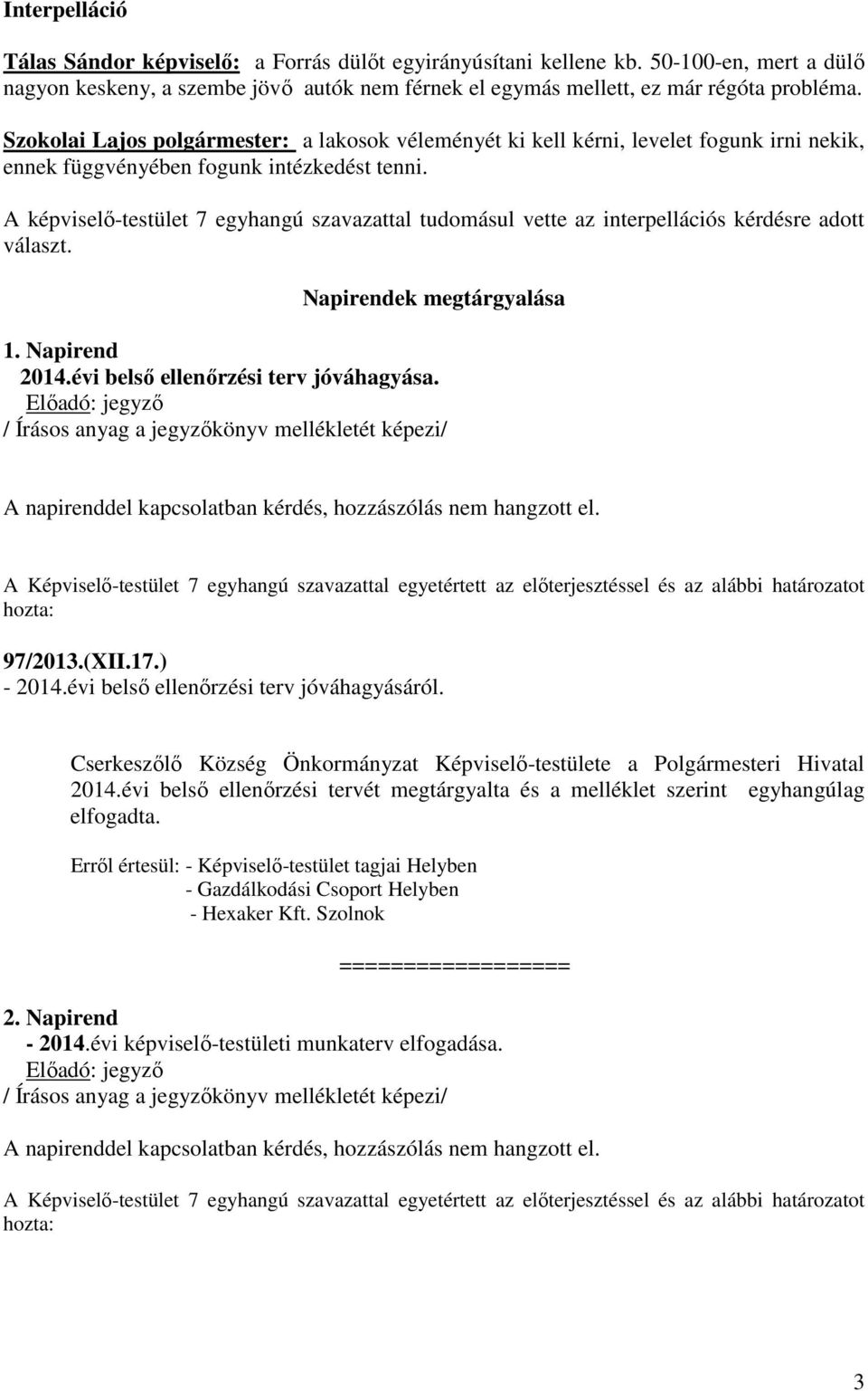 A képviselő-testület 7 egyhangú szavazattal tudomásul vette az interpellációs kérdésre adott választ. Napirendek megtárgyalása 1. Napirend 2014.évi belső ellenőrzési terv jóváhagyása.